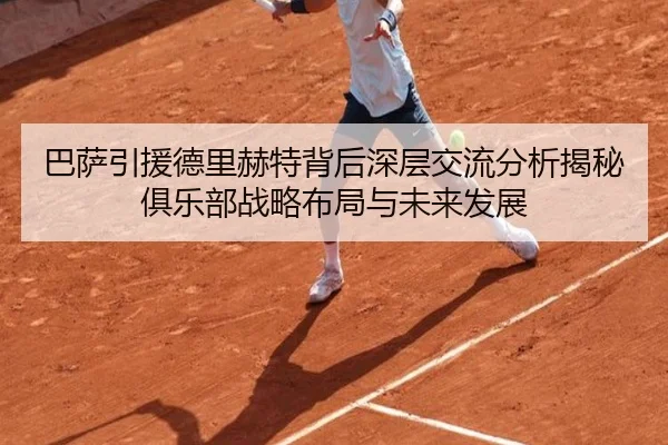 巴萨引援德里赫特背后深层交流分析揭秘俱乐部战略布局与未来发展