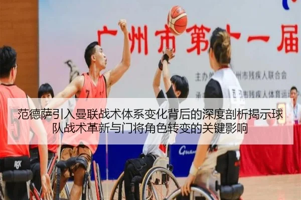 范德萨引入曼联战术体系变化背后的深度剖析揭示球队战术革新与门将角色转变的关键影响